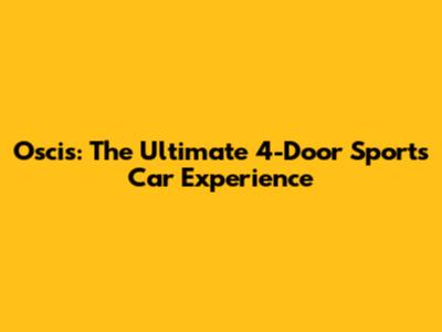 Oscis: The Ultimate 4-Door Sports Car Experience