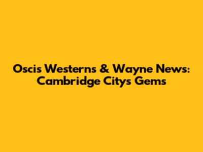 Oscis Westerns & Wayne News: Cambridge City's Gems