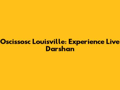 Oscissosc Louisville: Experience Live Darshan