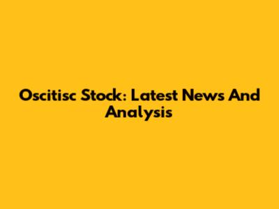 Oscitisc Stock: Latest News And Analysis