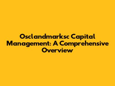 Osclandmarksc Capital Management: A Comprehensive Overview