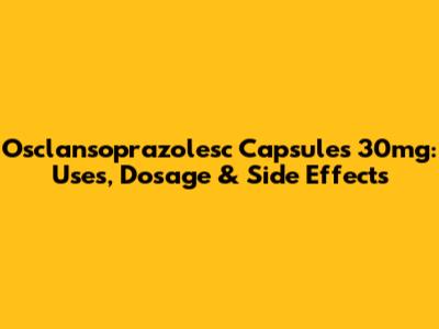 Osclansoprazolesc Capsules 30mg: Uses, Dosage & Side Effects