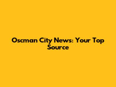 Oscman City News: Your Top Source