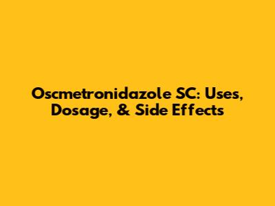 Oscmetronidazole SC: Uses, Dosage, & Side Effects