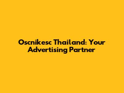 Oscnikesc Thailand: Your Advertising Partner