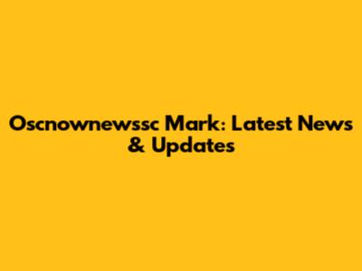 Oscnownewssc Mark: Latest News & Updates