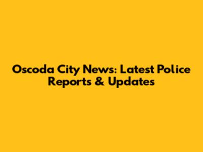 Oscoda City News: Latest Police Reports & Updates