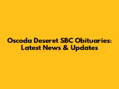 Oscoda Deseret SBC Obituaries: Latest News & Updates
