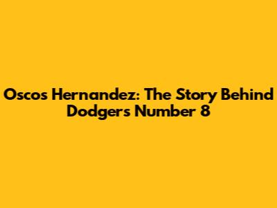 Oscos Hernandez: The Story Behind Dodgers Number 8