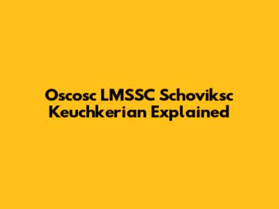 Oscosc LMSSC Schoviksc Keuchkerian Explained