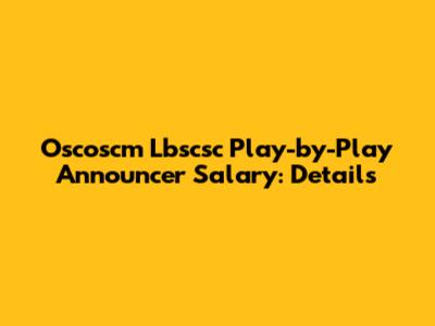 Oscoscm Lbscsc Play-by-Play Announcer Salary: Details