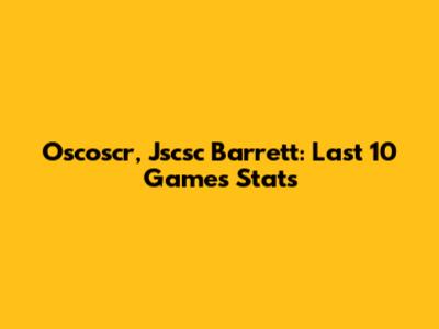 Oscoscr, Jscsc Barrett: Last 10 Games Stats