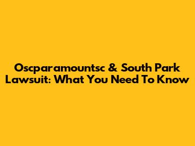Oscparamountsc & South Park Lawsuit: What You Need To Know
