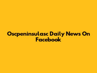 Oscpeninsulasc Daily News On Facebook