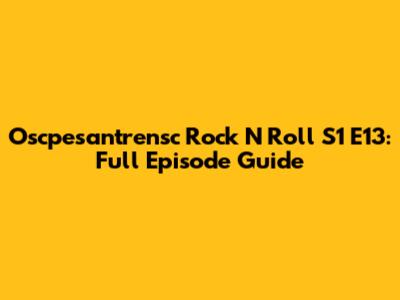 Oscpesantrensc Rock N Roll S1 E13: Full Episode Guide