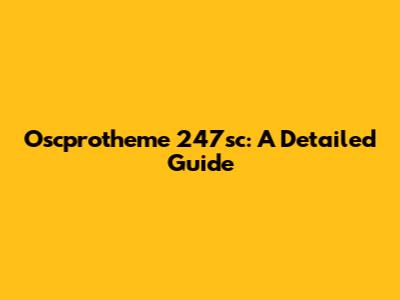 Oscprotheme 247sc: A Detailed Guide