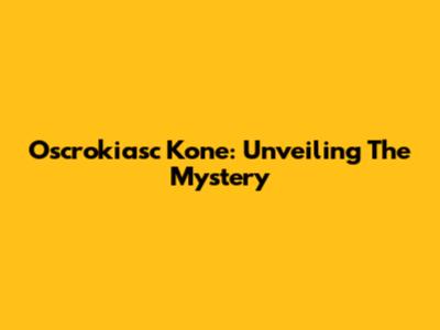Oscrokiasc Kone: Unveiling The Mystery