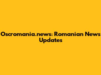 Oscromania.news: Romanian News Updates