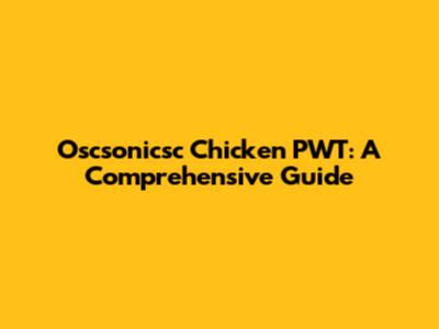 Oscsonicsc Chicken PWT: A Comprehensive Guide