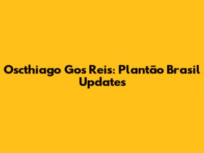 Oscthiago Gos Reis: Plantão Brasil Updates
