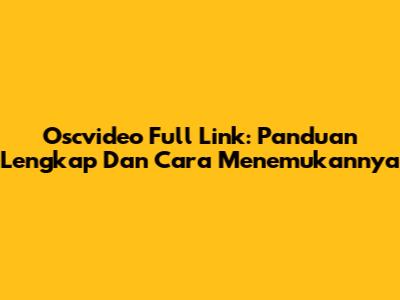 Oscvideo Full Link: Panduan Lengkap Dan Cara Menemukannya