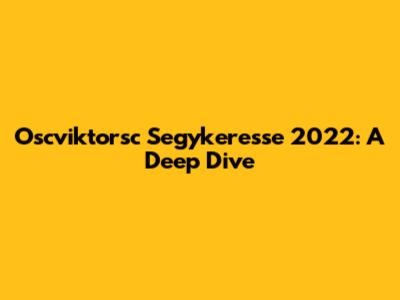 Oscviktorsc Segykeresse 2022: A Deep Dive