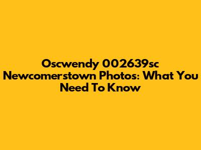 Oscwendy 002639sc Newcomerstown Photos: What You Need To Know