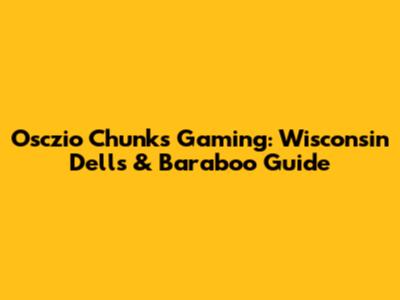 Osczio Chunks Gaming: Wisconsin Dells & Baraboo Guide