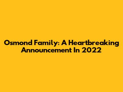 Osmond Family: A Heartbreaking Announcement In 2022