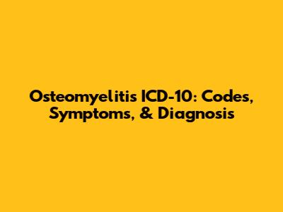 Osteomyelitis ICD-10: Codes, Symptoms, & Diagnosis
