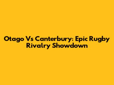 Otago Vs Canterbury: Epic Rugby Rivalry Showdown