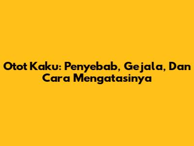 Otot Kaku: Penyebab, Gejala, Dan Cara Mengatasinya