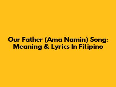 Our Father (Ama Namin) Song: Meaning & Lyrics In Filipino