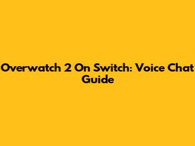 Overwatch 2 On Switch: Voice Chat Guide
