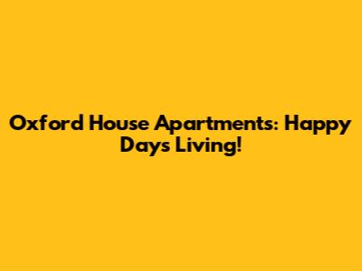 Oxford House Apartments: Happy Days Living!
