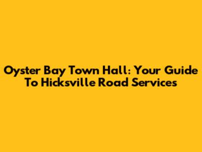 Oyster Bay Town Hall: Your Guide To Hicksville Road Services
