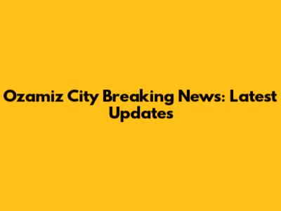 Ozamiz City Breaking News: Latest Updates