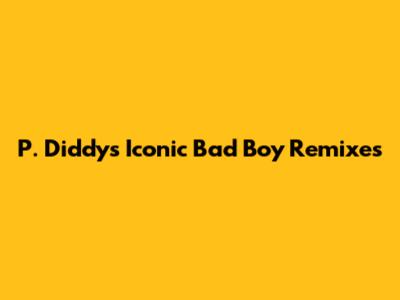 P. Diddy's Iconic Bad Boy Remixes