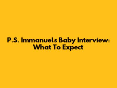 P.S. I'mmanuel's Baby Interview: What To Expect