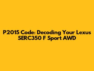 P2015 Code: Decoding Your Lexus SERC350 F Sport AWD