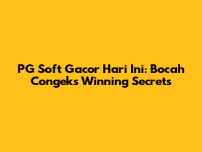 PG Soft Gacor Hari Ini: Bocah Congek's Winning Secrets