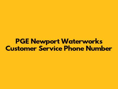PGE Newport Waterworks Customer Service Phone Number