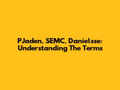 PJaden, SEMC, Danielsse: Understanding The Terms