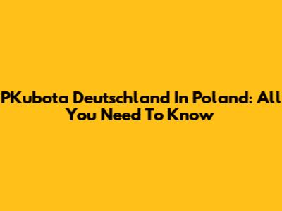 PKubota Deutschland In Poland: All You Need To Know