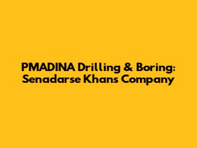 PMADINA Drilling & Boring: Senadarse Khan's Company
