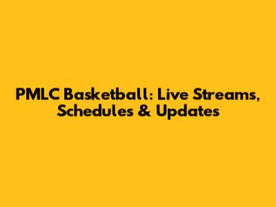 PMLC Basketball: Live Streams, Schedules & Updates