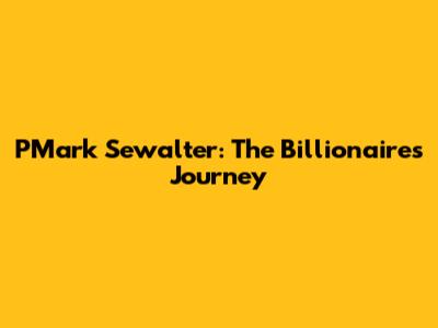PMark Sewalter: The Billionaire's Journey