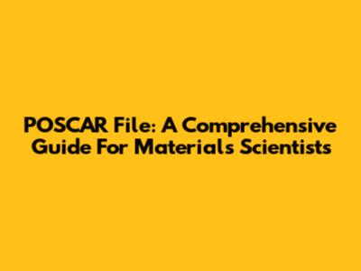 POSCAR File: A Comprehensive Guide For Materials Scientists