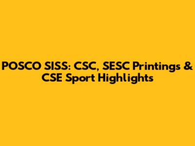 POSCO SISS: CSC, SESC Printings & CSE Sport Highlights