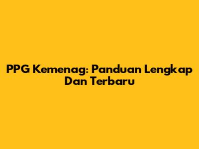 PPG Kemenag: Panduan Lengkap Dan Terbaru